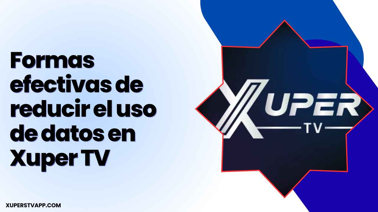 formas efectivas de reducir el uso de datos en Xuper TV